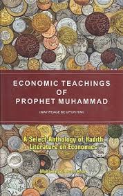 ECONOMIC TEACHINGS OF PROPHET MUHAMMAD (MAY PEACE BE UPON HIM) A SELECT ANTHOLOGY OF HADITH LITERATURE ON ECONOMICS