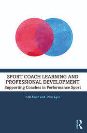 SPORT COACH LEARNING AND PROFESSIONAL DEVELOPMENT SUPPORTING COACHES IN PERFORMANCE SPORT