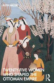 TWENTY-FIVE WOMEN WHO SHAPED THE OTTOMAN EMPIRE