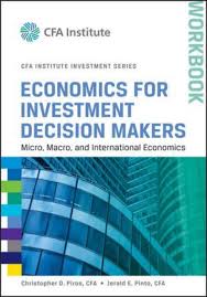 ECONOMICS FOR INVESTMENT DECISION MAKERS MICRO, MACRO, AND INTERNATIONAL ECONOMICS WORKBOOK