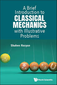 A BRIEF INTRODUCTION TO CLASSICAL MECHANICS WITH ILLUSTRATIVE PROBLEMS.