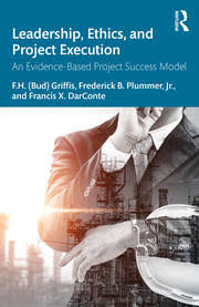 LEADERSHIP, ETHICS, AND PROJECT EXECUTION AN EVIDENCE-BASED PROJECT SUCCESS MODEL